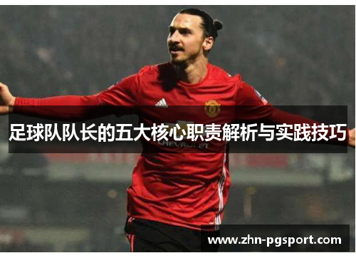 足球队队长的五大核心职责解析与实践技巧 足球队队长的五大核心职责解析与实践技巧
