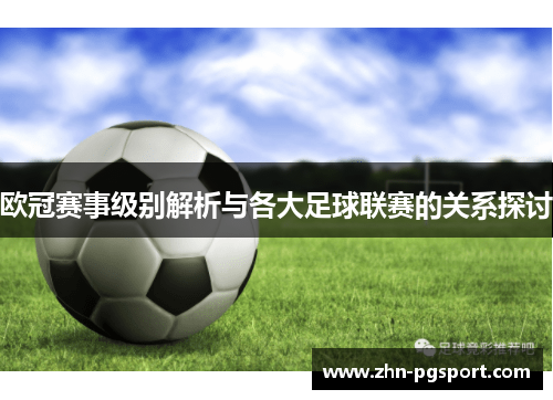 欧冠赛事级别解析与各大足球联赛的关系探讨